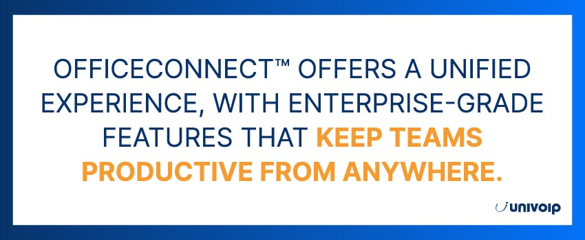 OfficeConnect™ offers a unified experience, with enterprise-grade features that keep teams productive from anywhere.