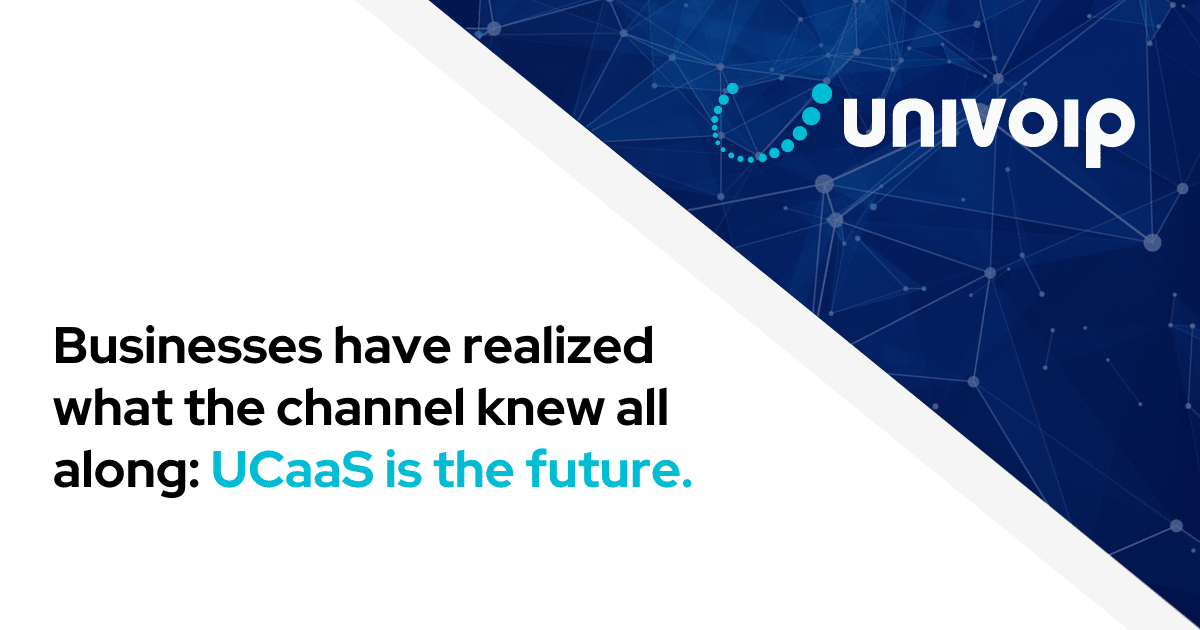 businesses have realized what the channel knew all along: UCaaS is the future